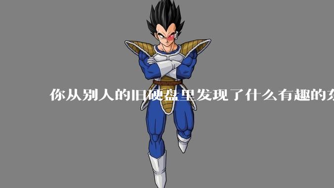 你从别人的旧硬盘里发现了什么有趣的东西？